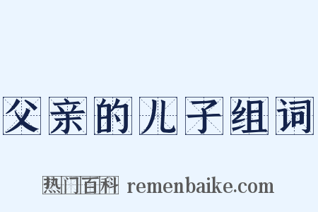 父亲的儿子组词是什么意思的图片